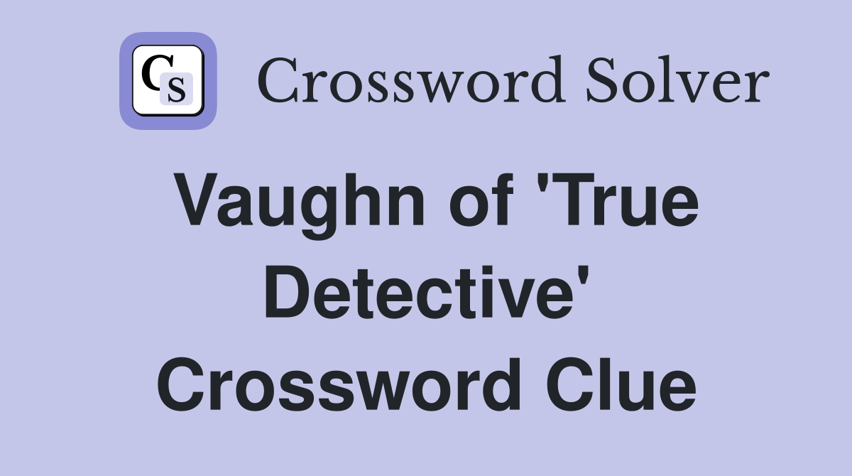 Vaughn of 'True Detective' Crossword Clue