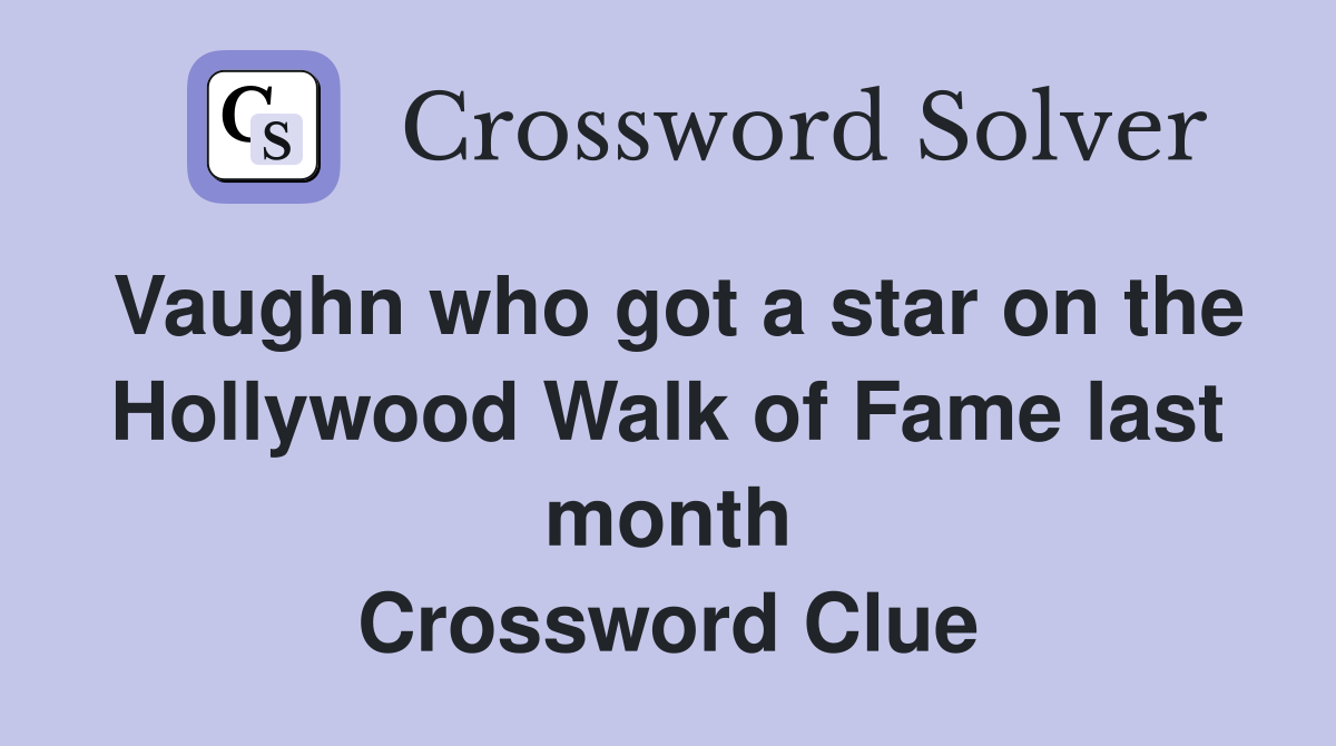 Vaughn who got a star on the Hollywood Walk of Fame last month Crossword Clue