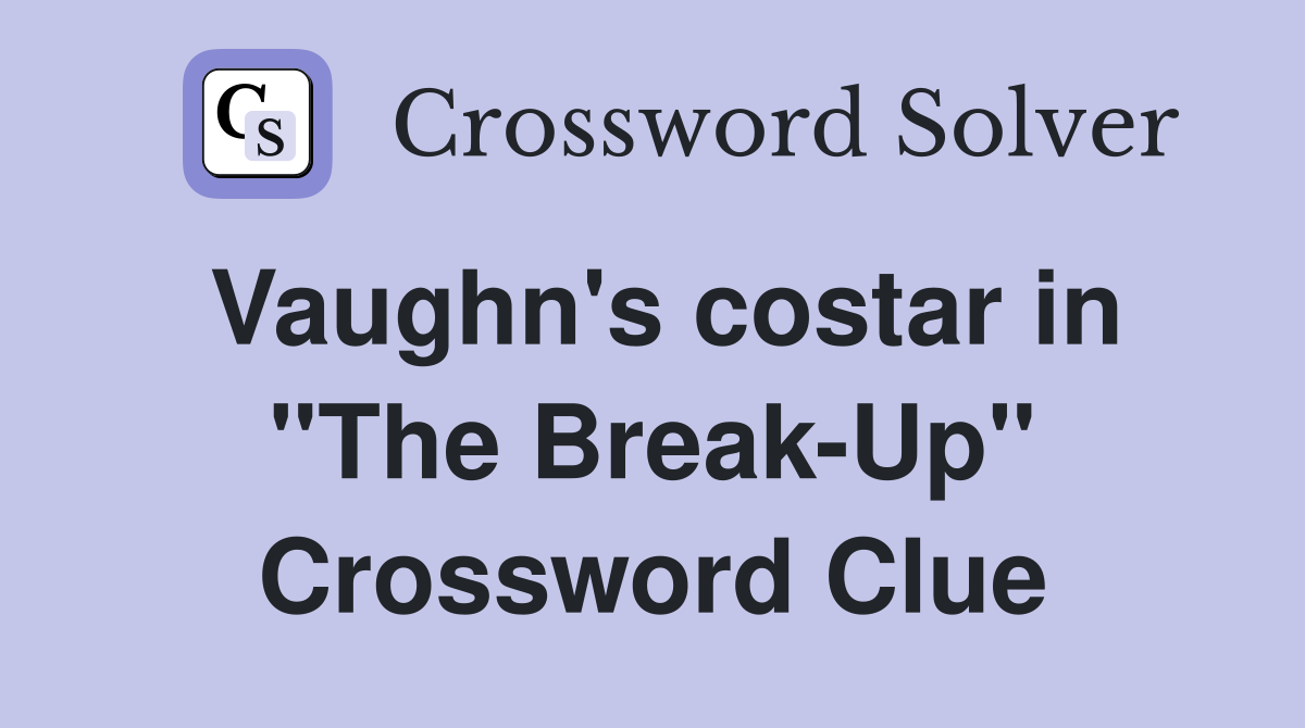 Vaughn's costar in "The Break-Up" Crossword Clue