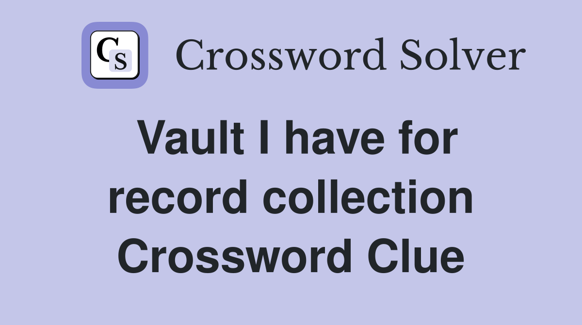 Vault I have for record collection Crossword Clue