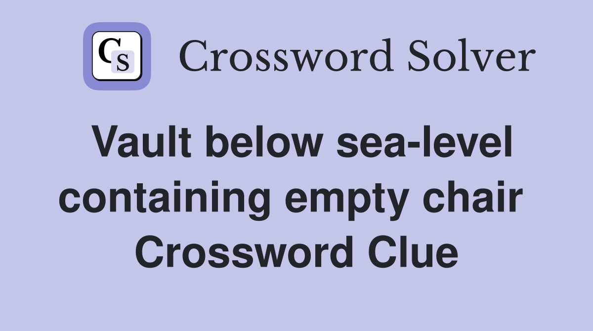 Vault below sea-level containing empty chair  Crossword Clue