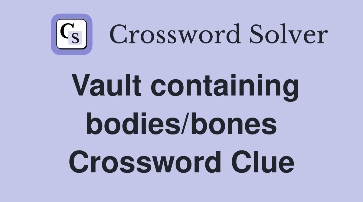 Vault containing bodies/bones Crossword Clue