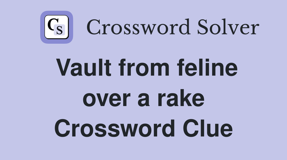 Vault from feline over a rake Crossword Clue