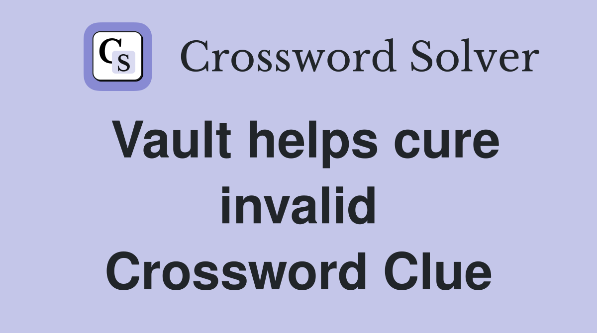 Vault helps cure invalid Crossword Clue