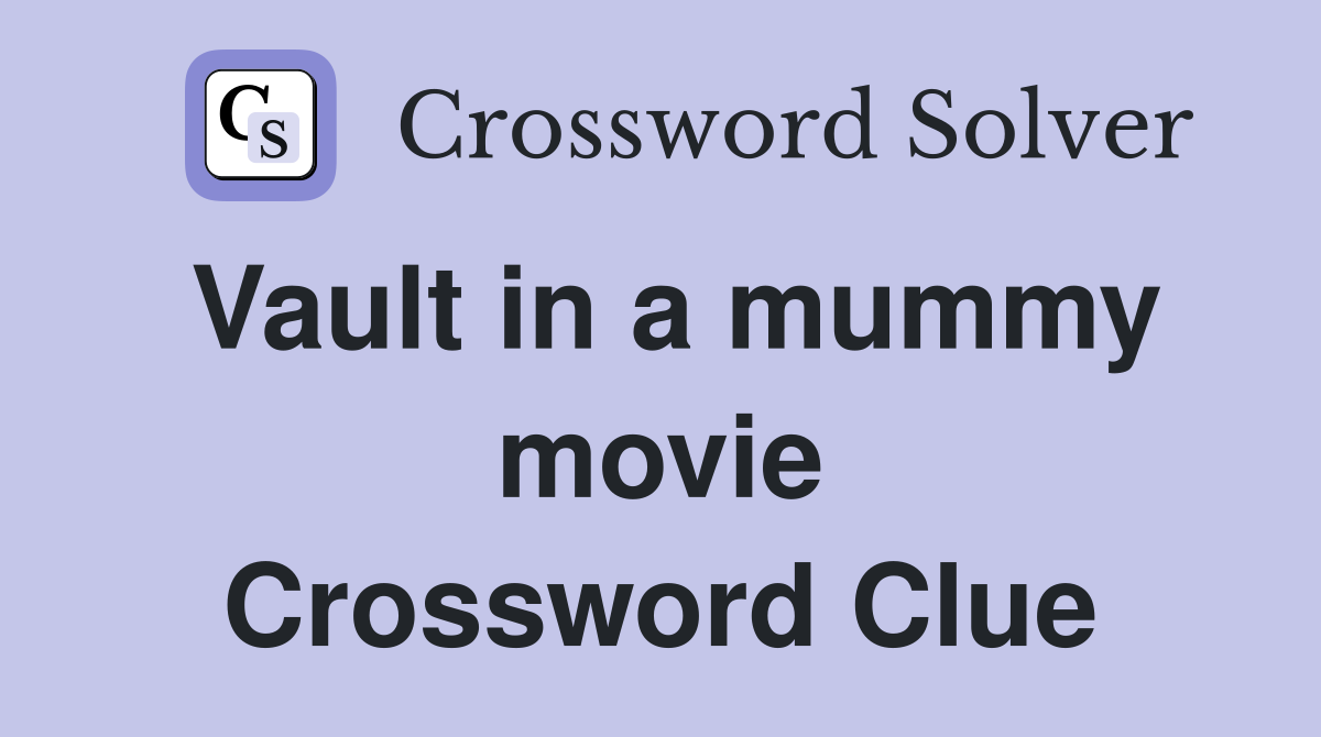 Vault in a mummy movie Crossword Clue