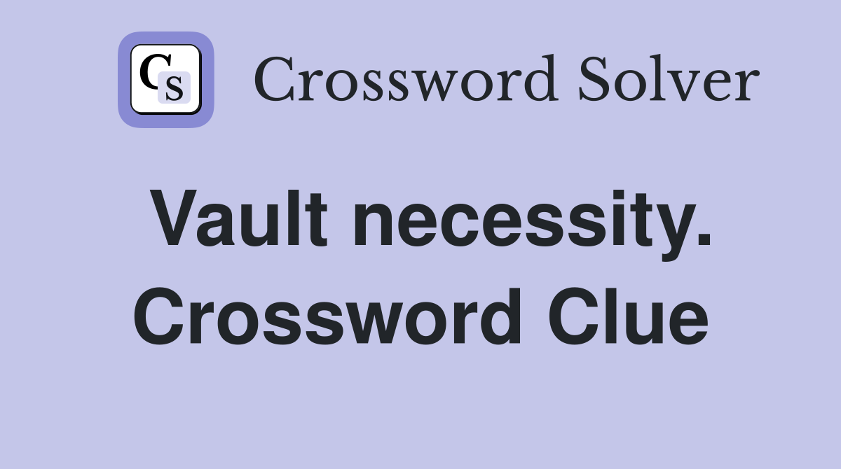 Vault necessity. Crossword Clue