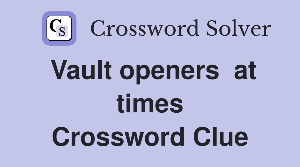 Vault openers  at times Crossword Clue