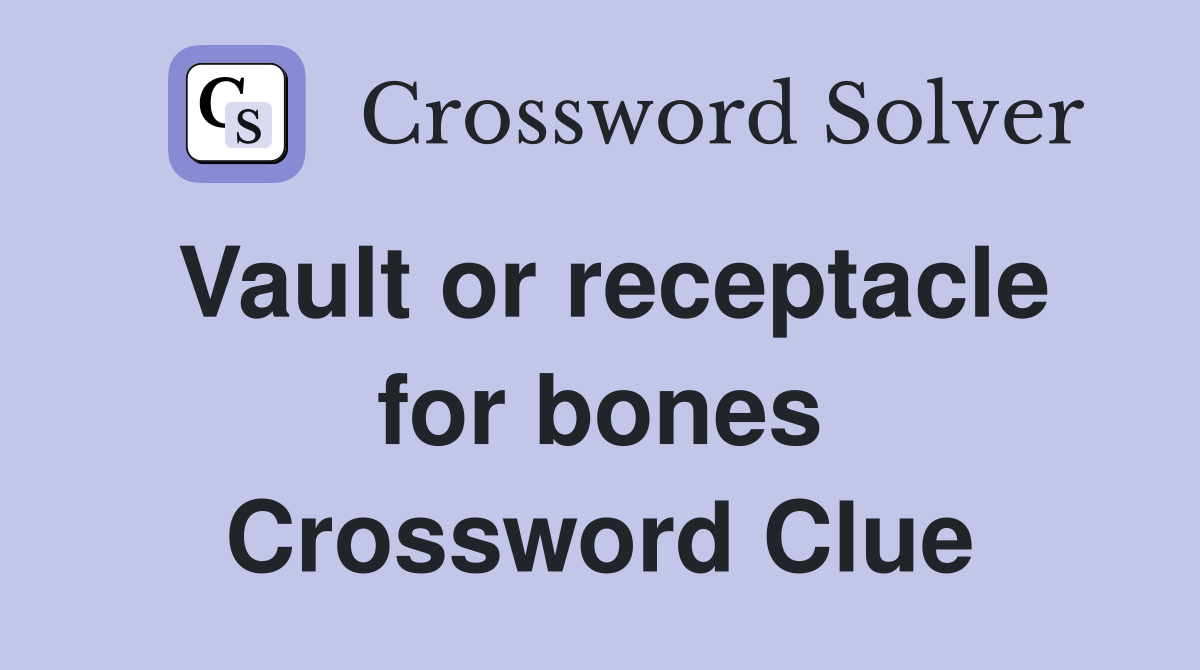 Vault or receptacle for bones Crossword Clue