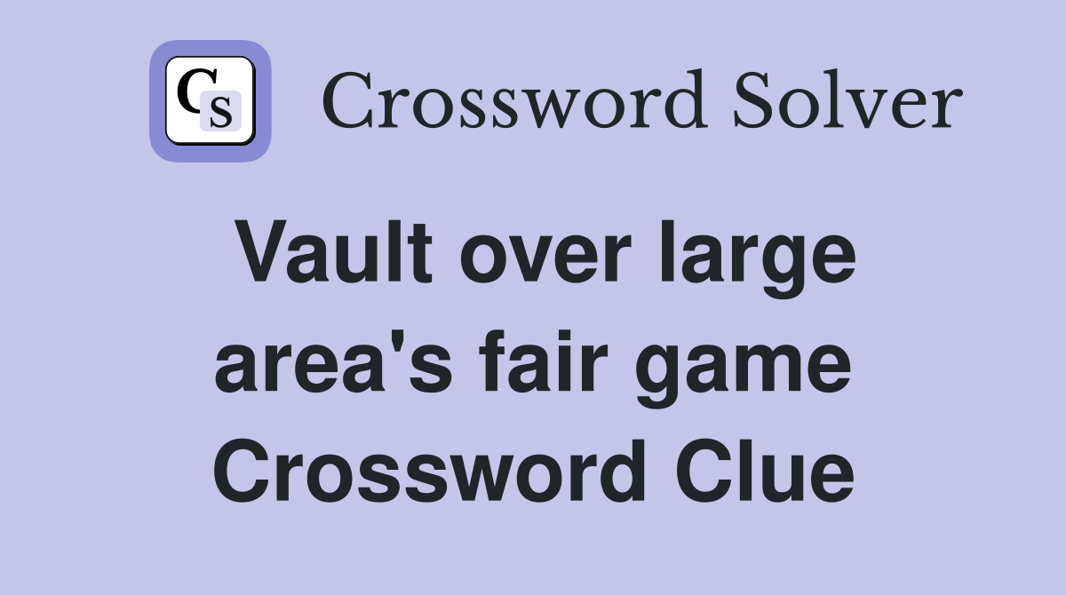 Vault over large area's fair game Crossword Clue