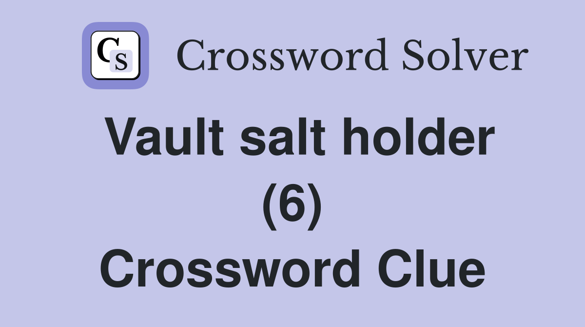 Vault salt holder (6) Crossword Clue