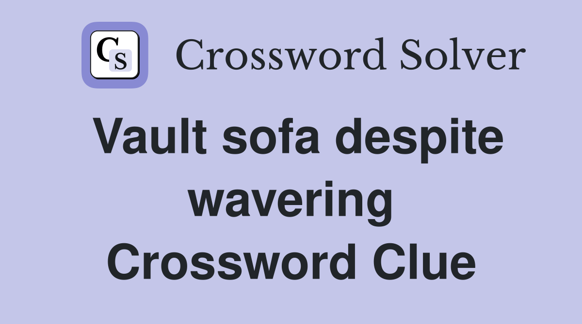Vault sofa despite wavering Crossword Clue