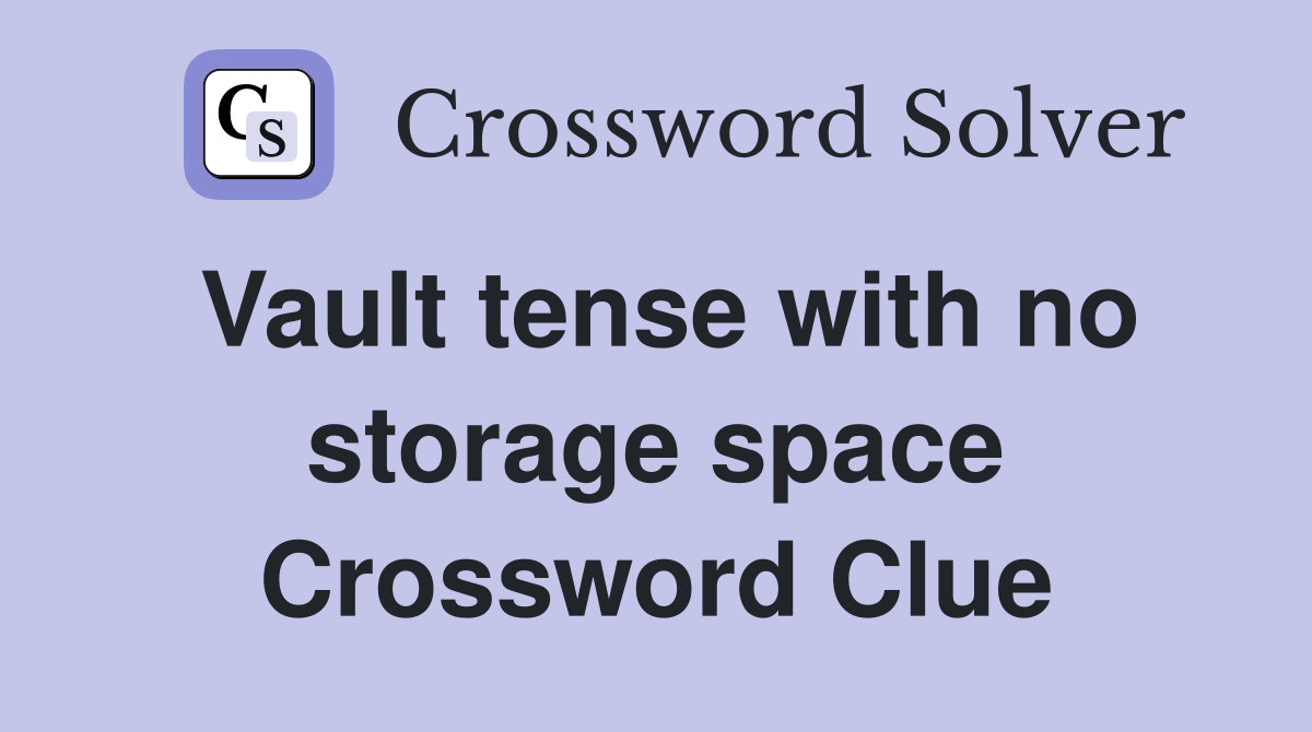 Vault tense with no storage space Crossword Clue