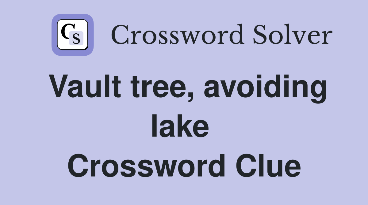 Vault tree, avoiding lake  Crossword Clue