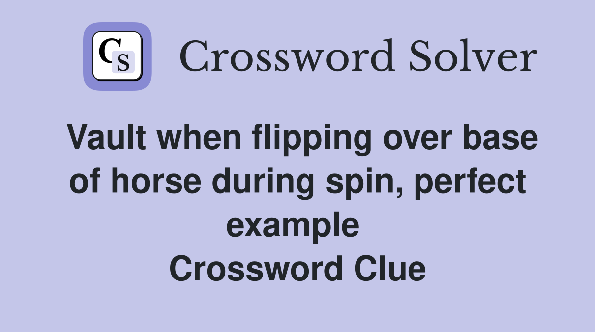 Vault when flipping over base of horse during spin, perfect example  Crossword Clue