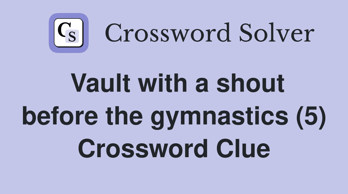 Vault with a shout before the gymnastics (5) Crossword Clue