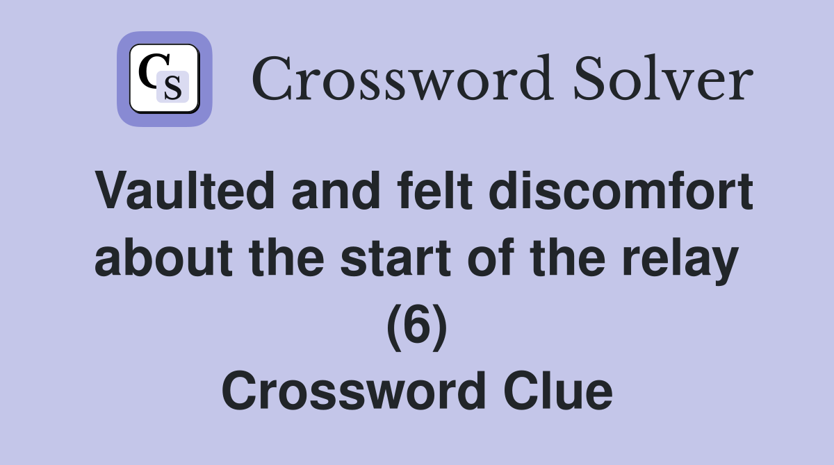 Vaulted and felt discomfort about the start of the relay (6) Crossword Clue