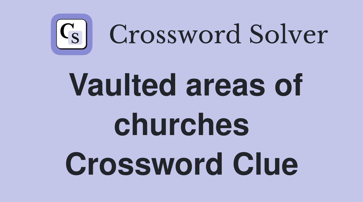 Vaulted areas of churches Crossword Clue