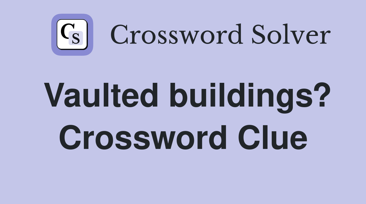 Vaulted buildings? Crossword Clue