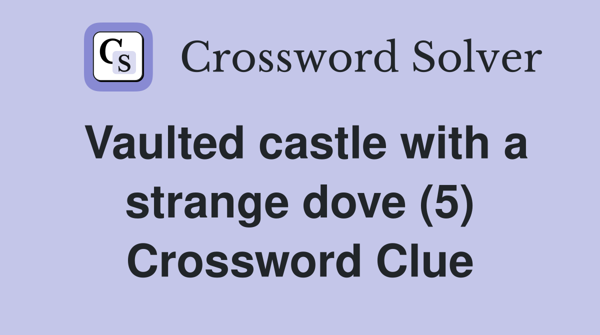Vaulted castle with a strange dove (5) Crossword Clue