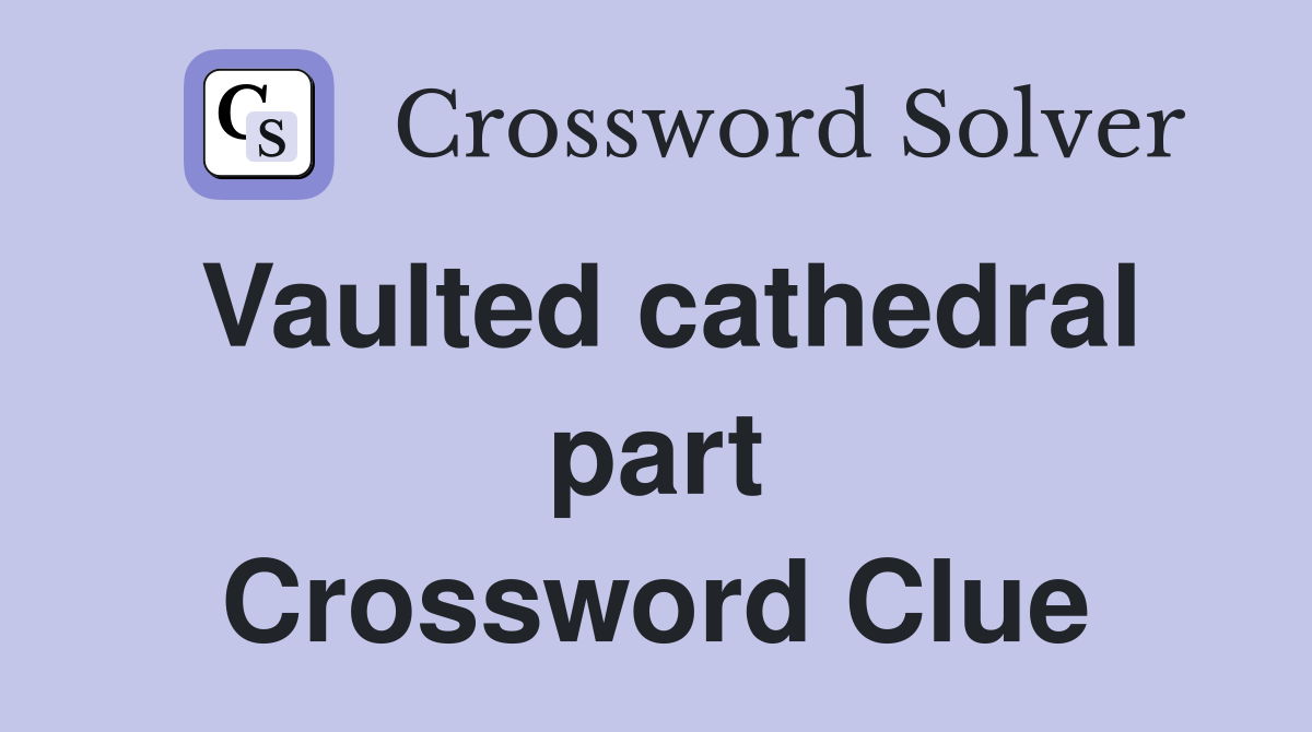 Vaulted cathedral part Crossword Clue