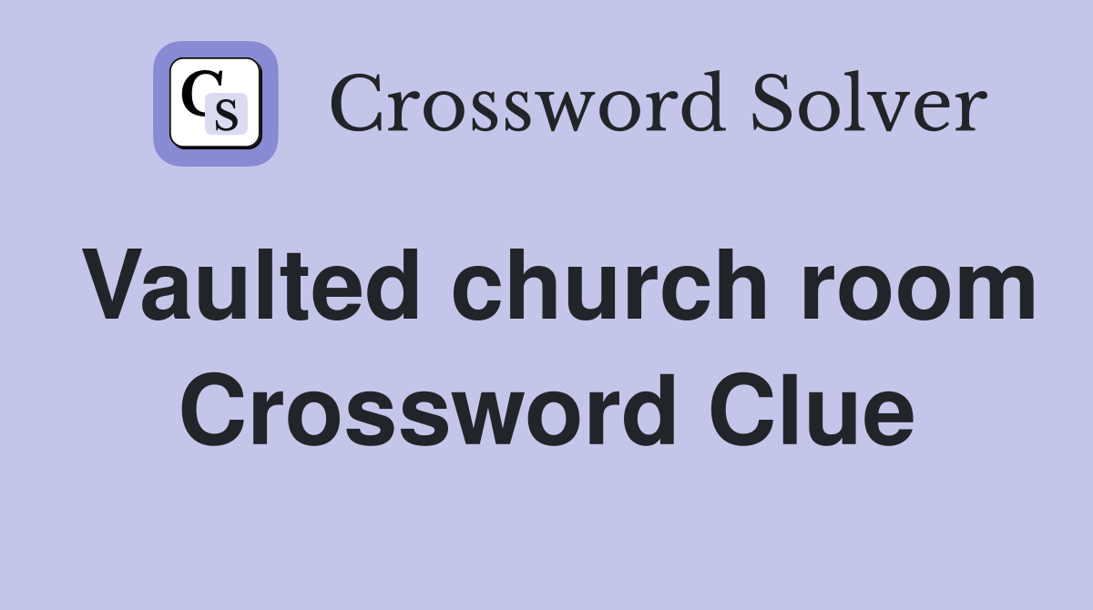 Vaulted church room Crossword Clue