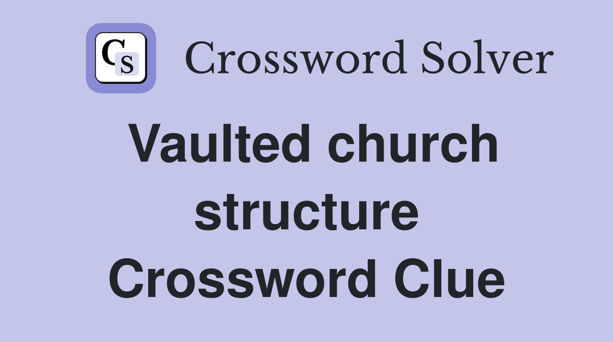 Vaulted church structure Crossword Clue