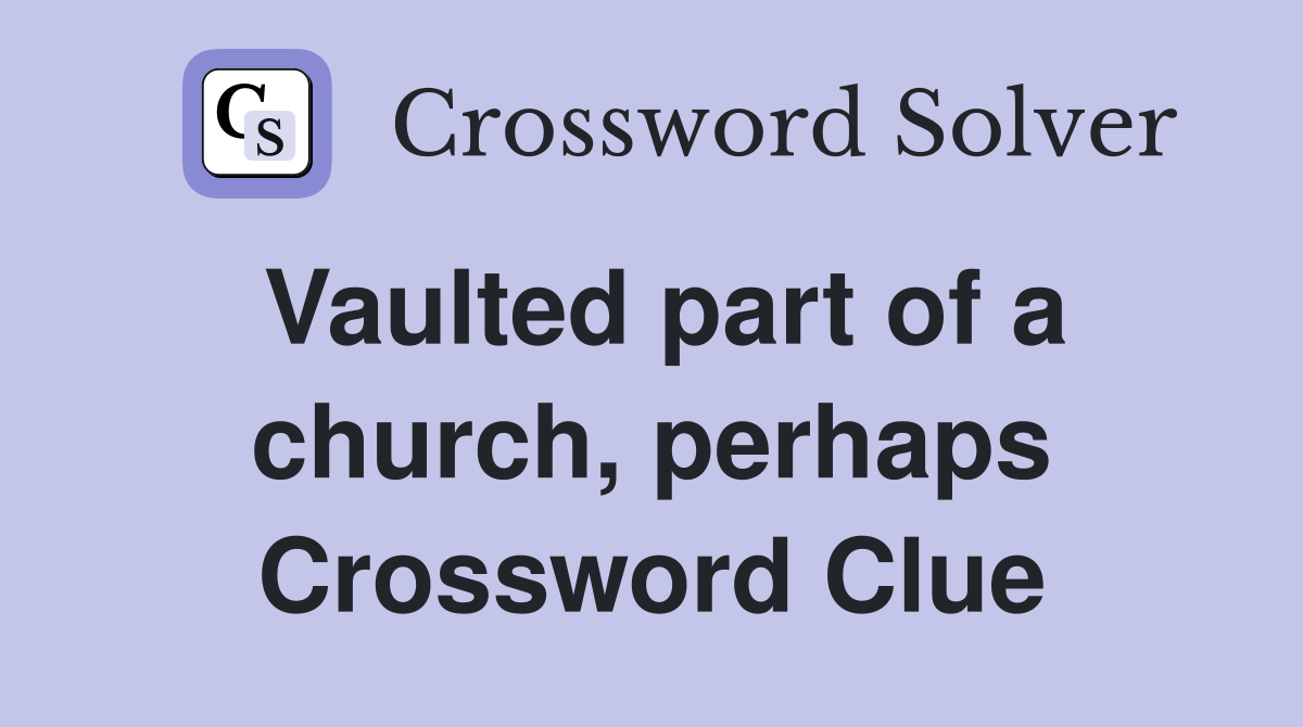 Vaulted part of a church, perhaps Crossword Clue