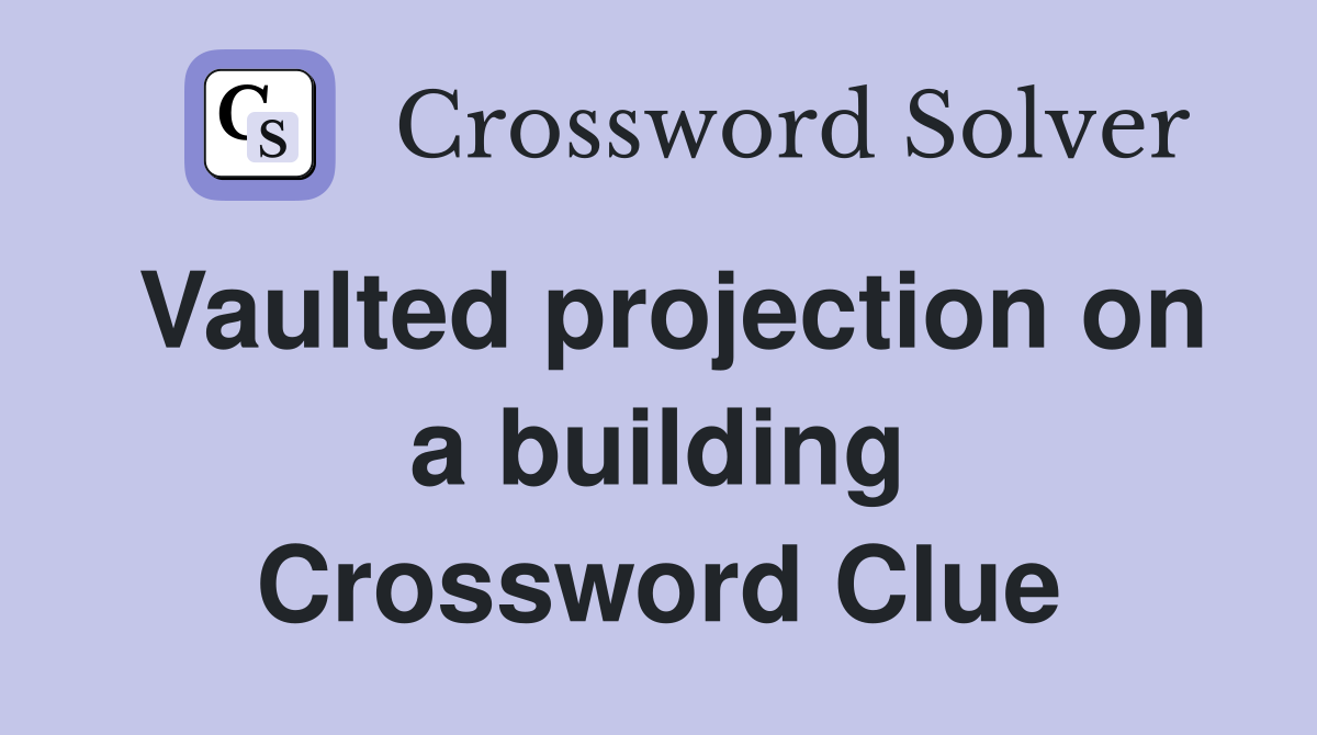 Vaulted projection on a building Crossword Clue