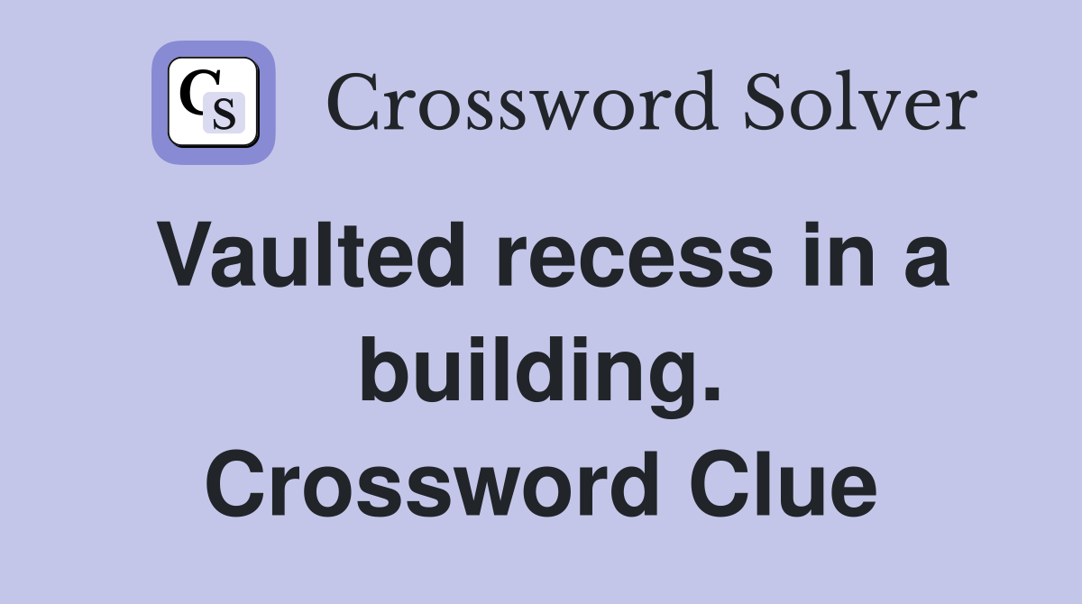 Vaulted recess in a building. Crossword Clue