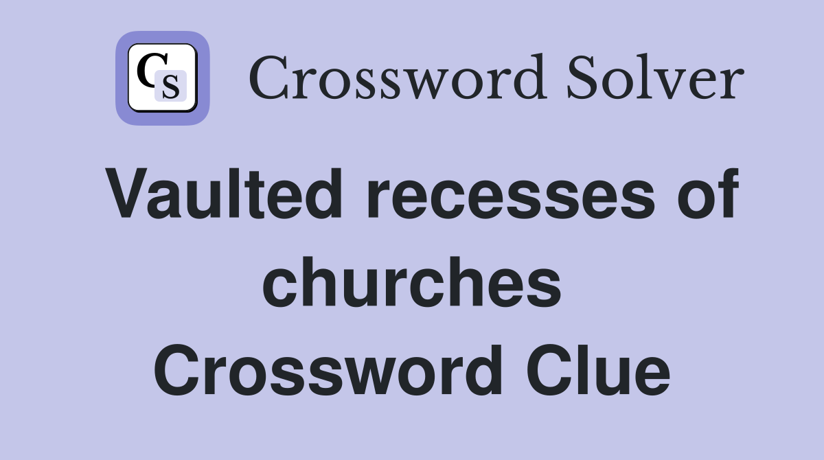 Vaulted recesses of churches Crossword Clue