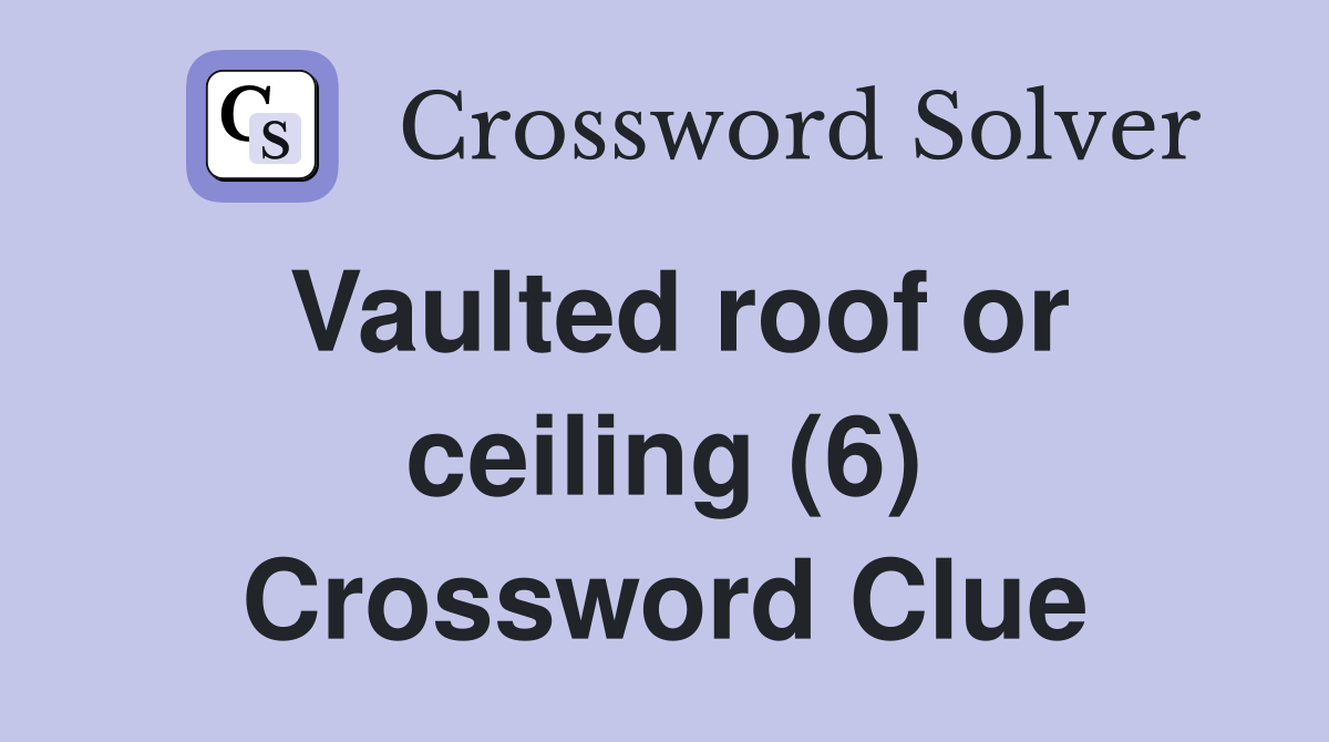 Vaulted roof or ceiling (6) Crossword Clue