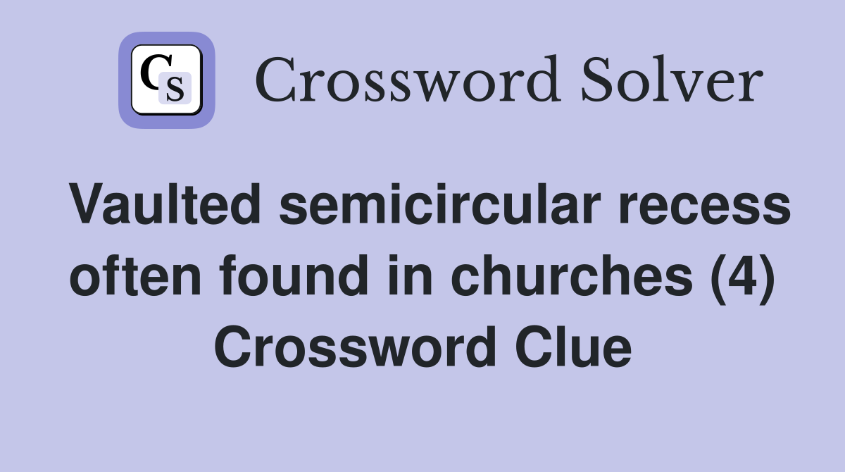 Vaulted semicircular recess often found in churches (4) Crossword Clue
