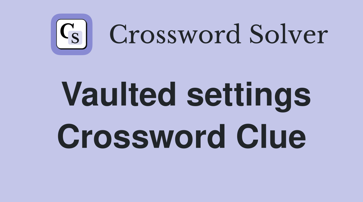 Vaulted settings Crossword Clue