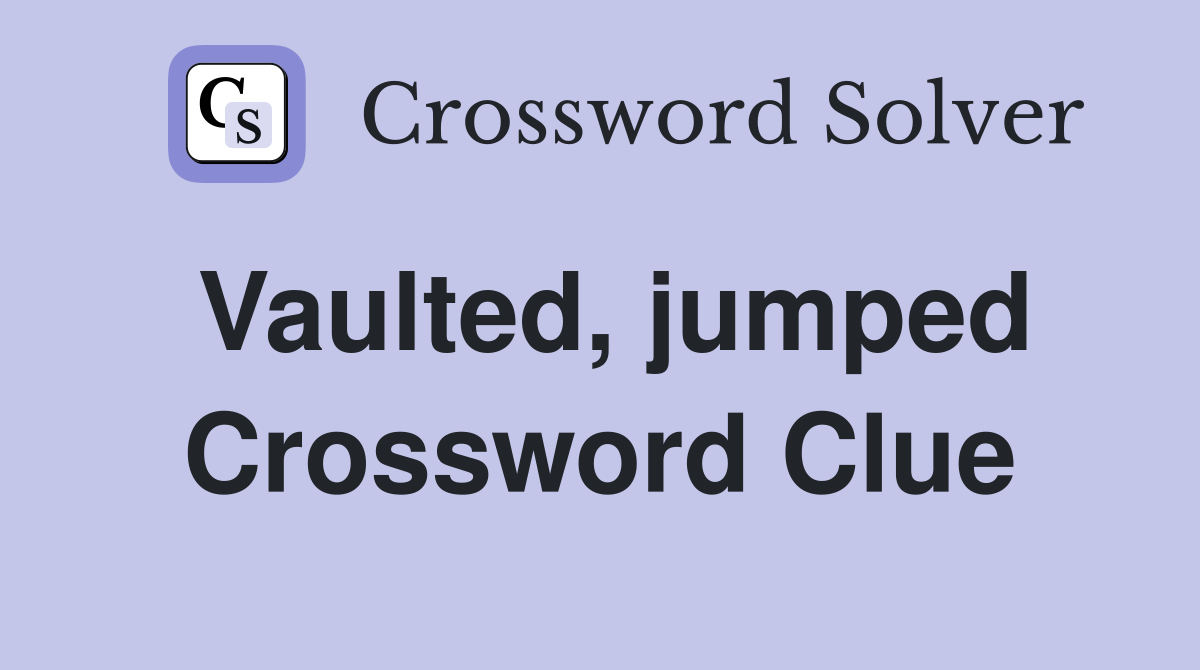 Vaulted, jumped Crossword Clue