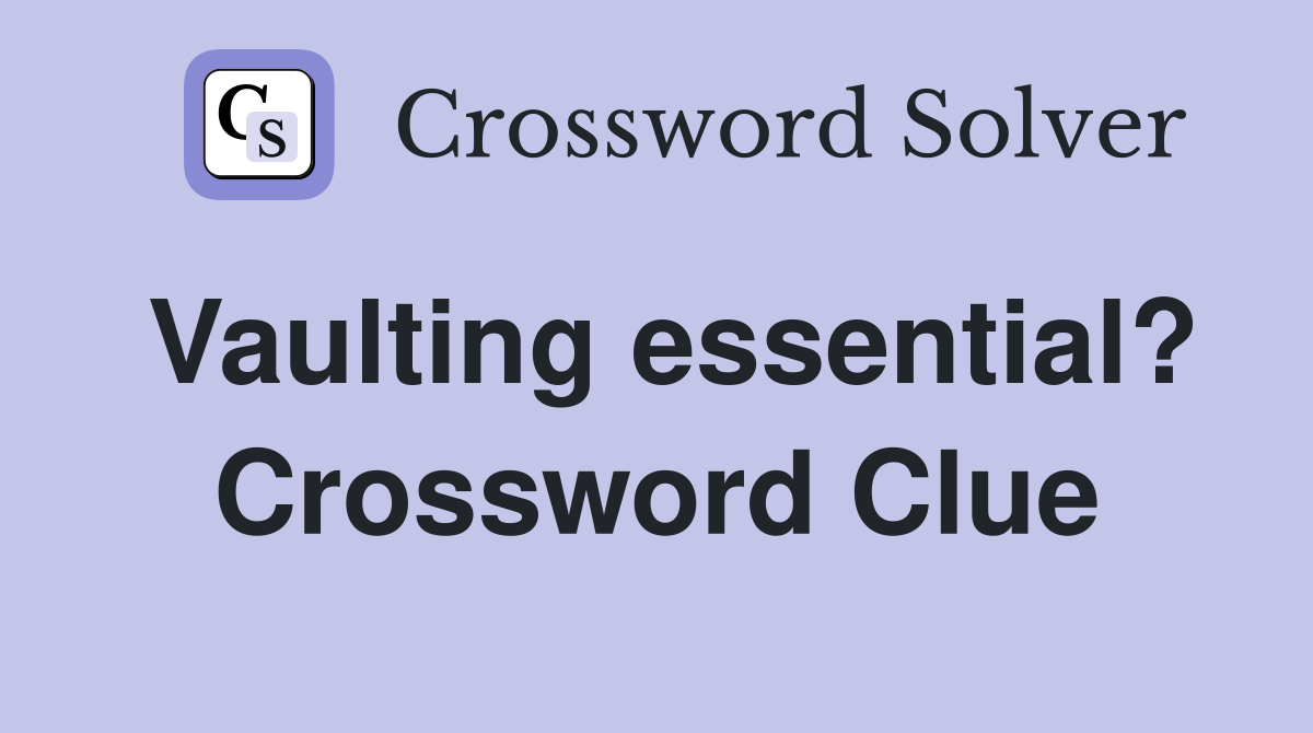 Vaulting essential? Crossword Clue