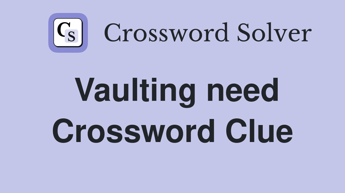 Vaulting need Crossword Clue