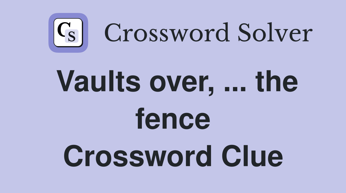 Vaults over, ... the fence Crossword Clue
