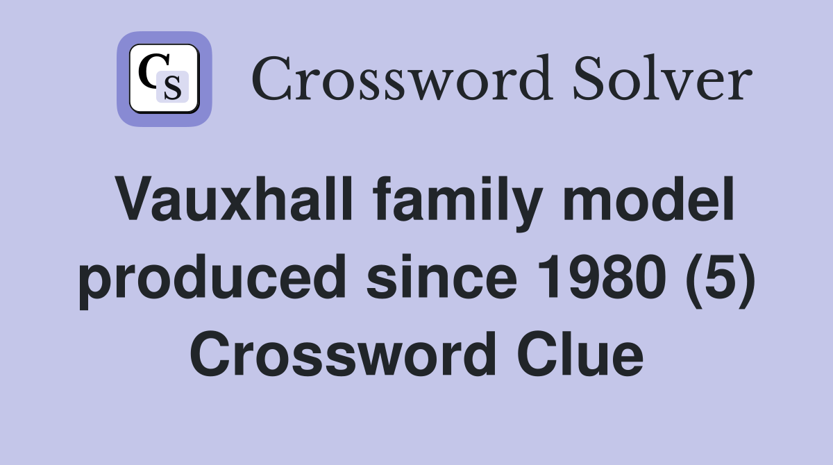 Vauxhall family model produced since 1980 (5) Crossword Clue