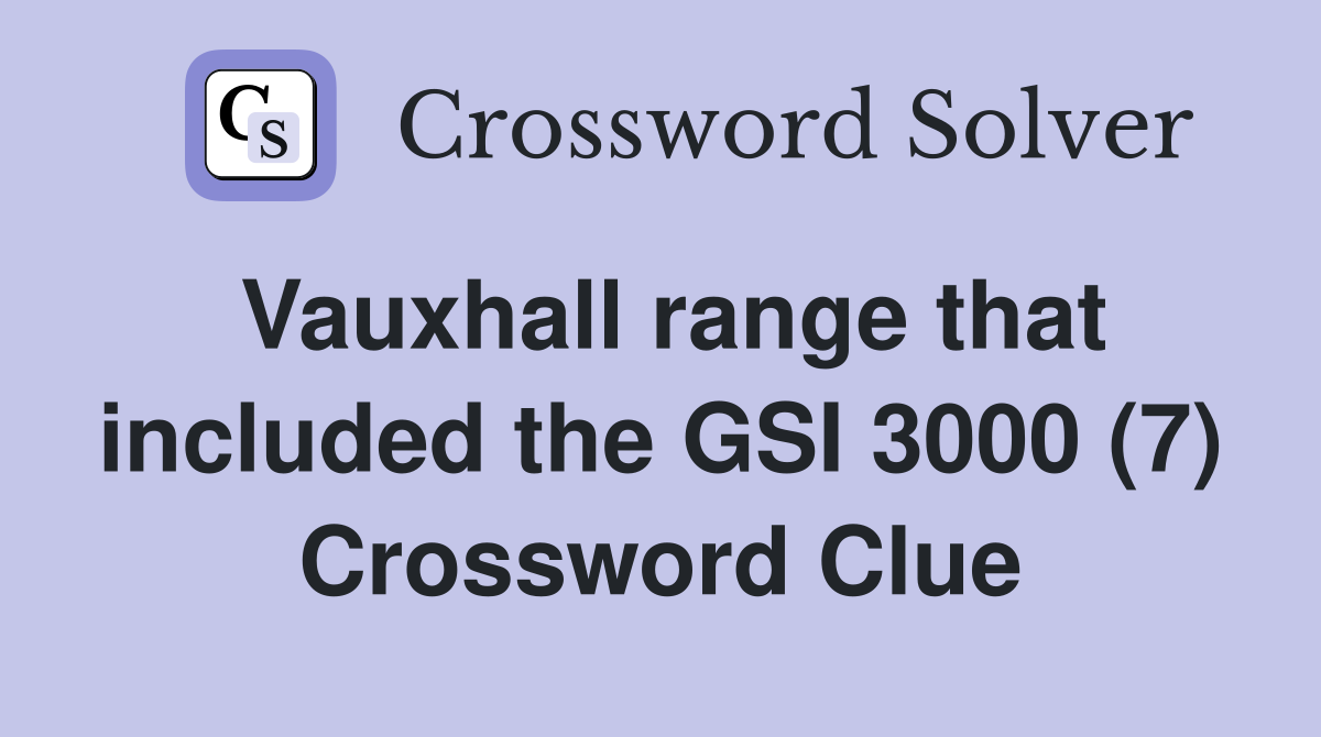 Vauxhall range that included the GSI 3000 (7) Crossword Clue