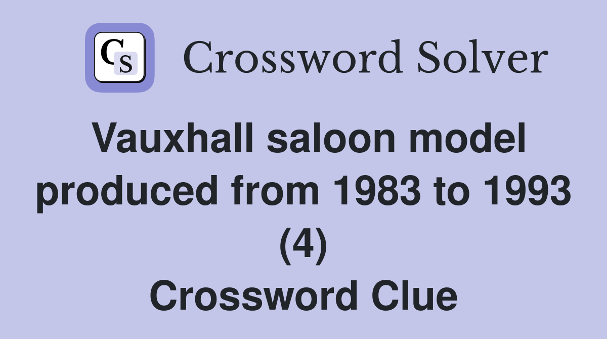 Vauxhall saloon model produced from 1983 to 1993 (4) Crossword Clue