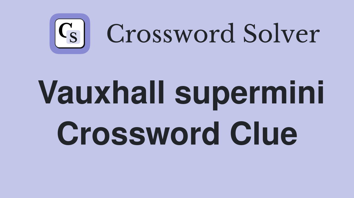 Vauxhall supermini Crossword Clue