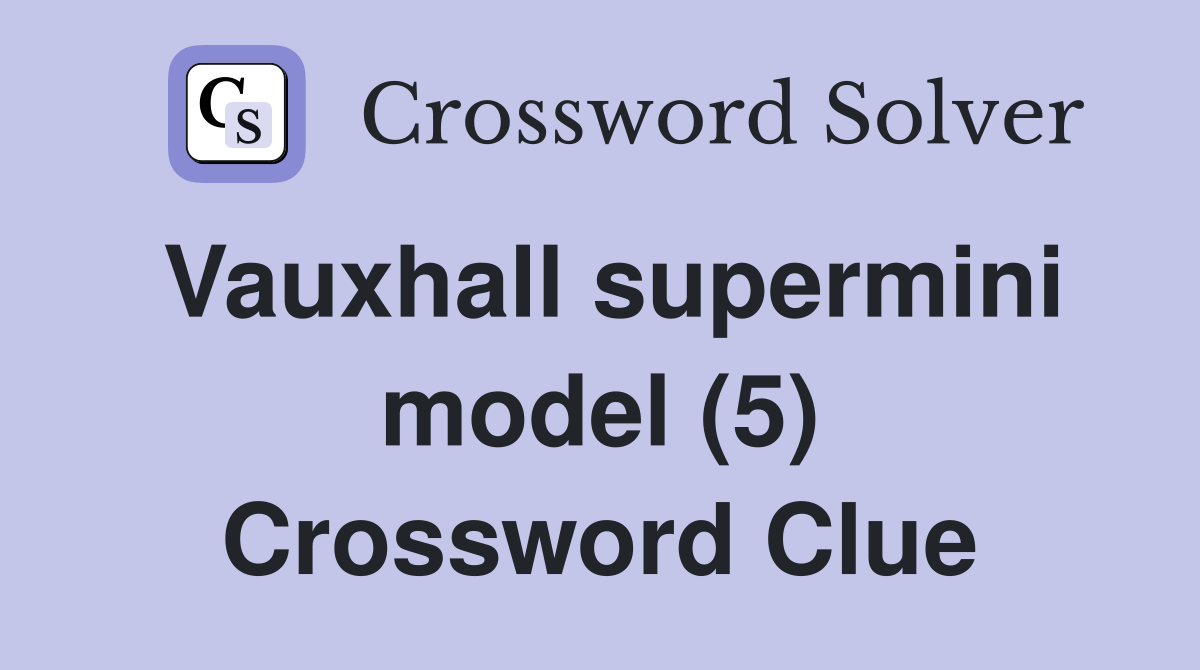Vauxhall supermini model (5) Crossword Clue