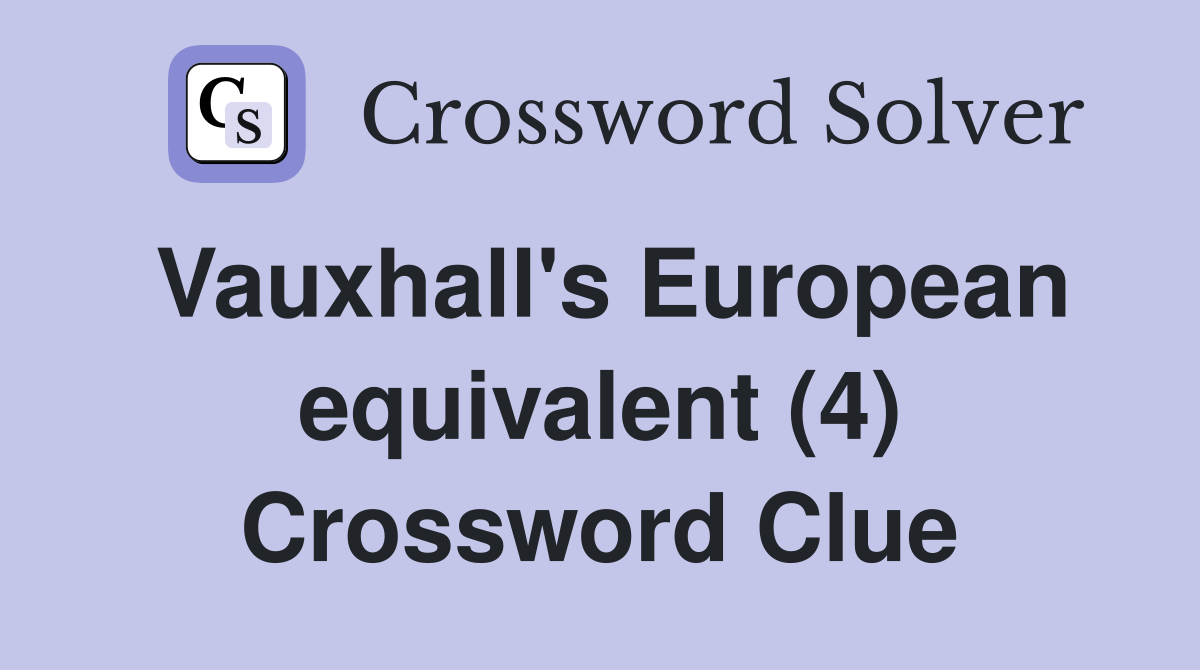 Vauxhall's European equivalent (4) Crossword Clue