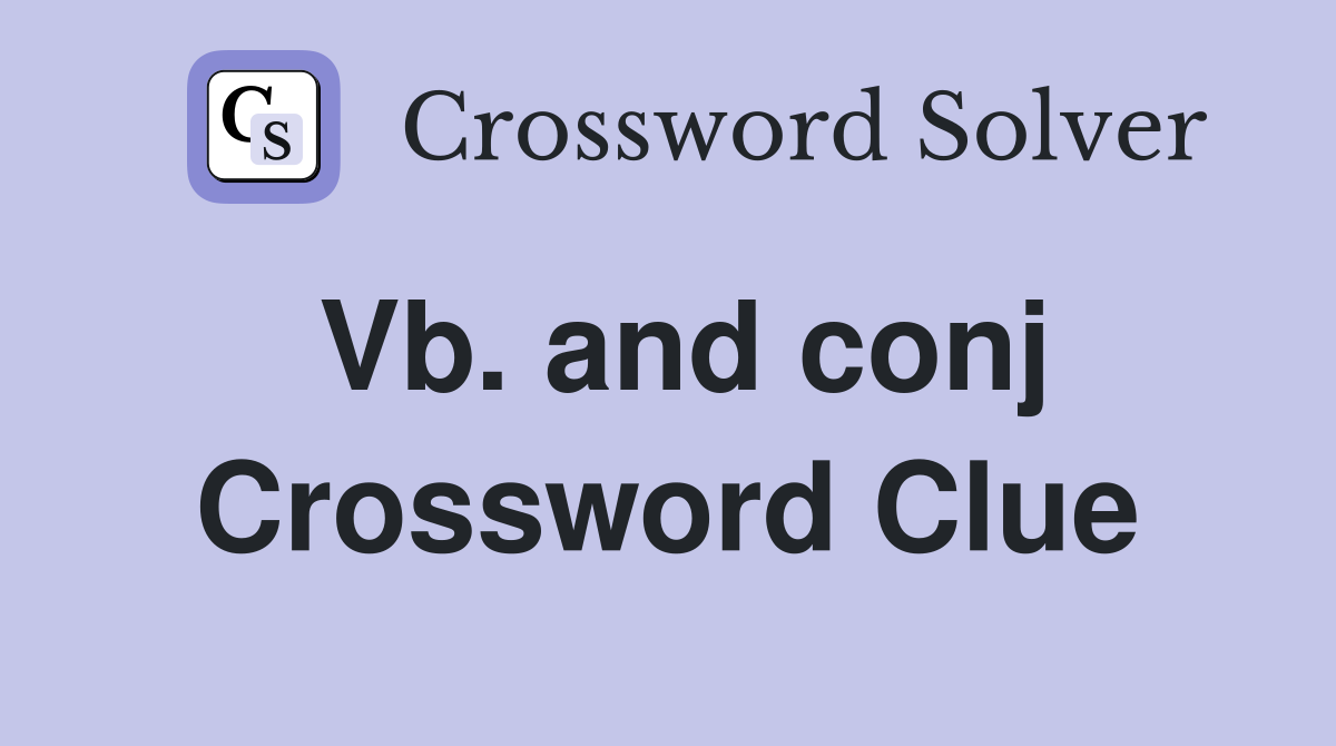 Vb. and conj Crossword Clue