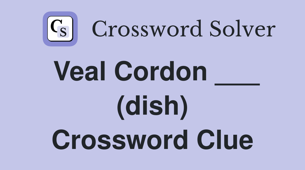Veal Cordon ___ (dish) Crossword Clue