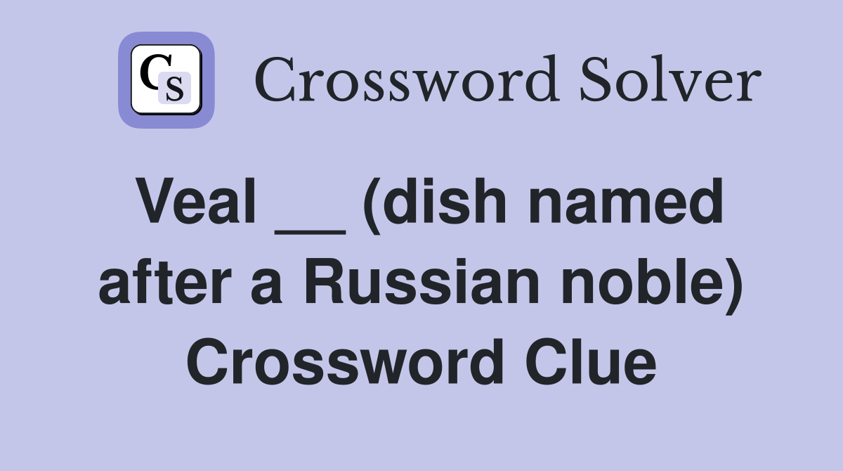 Veal __ (dish named after a Russian noble) Crossword Clue