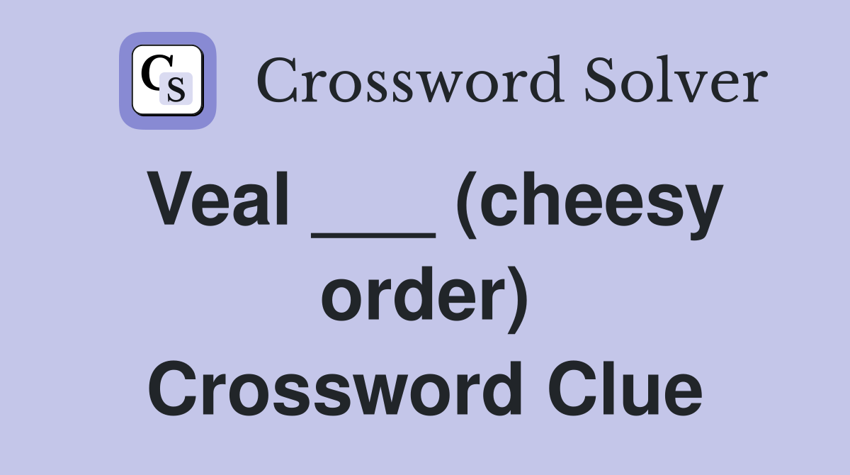 Veal ___ (cheesy order) Crossword Clue