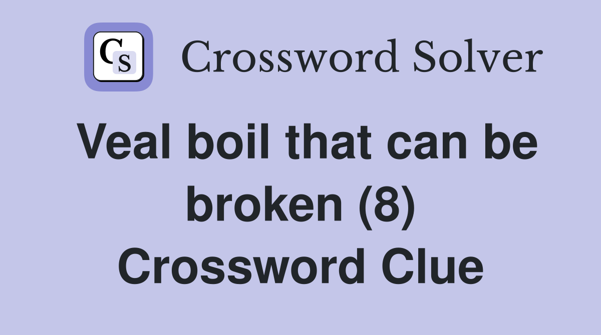 Veal boil that can be broken (8) Crossword Clue