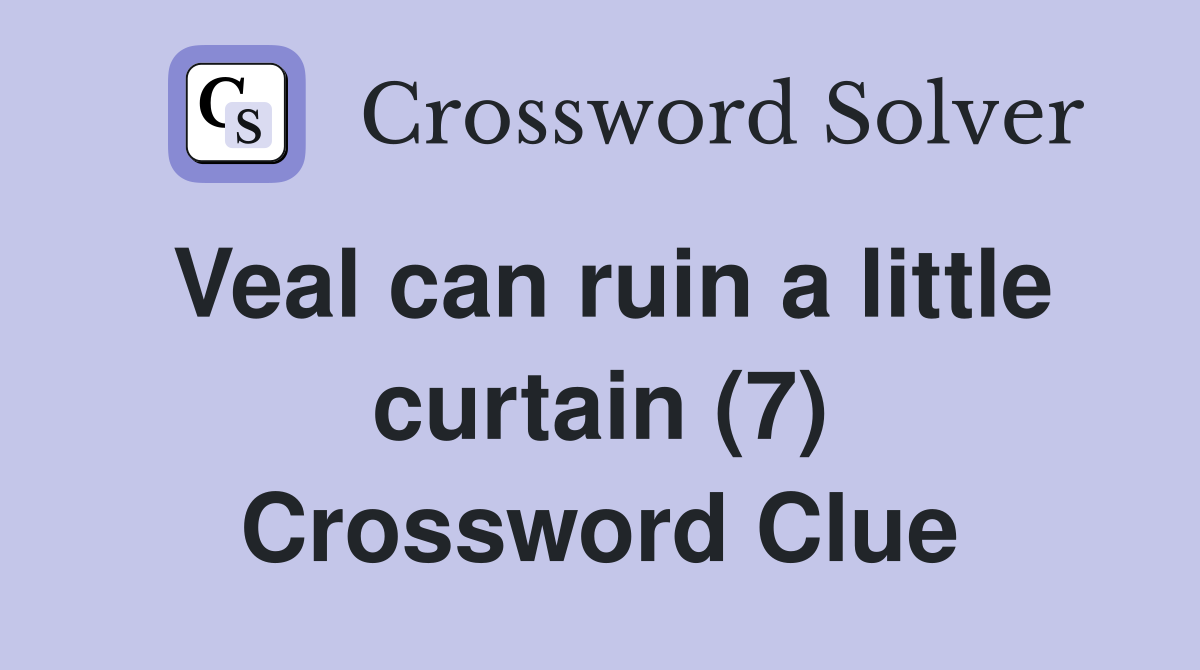 Veal can ruin a little curtain (7) Crossword Clue