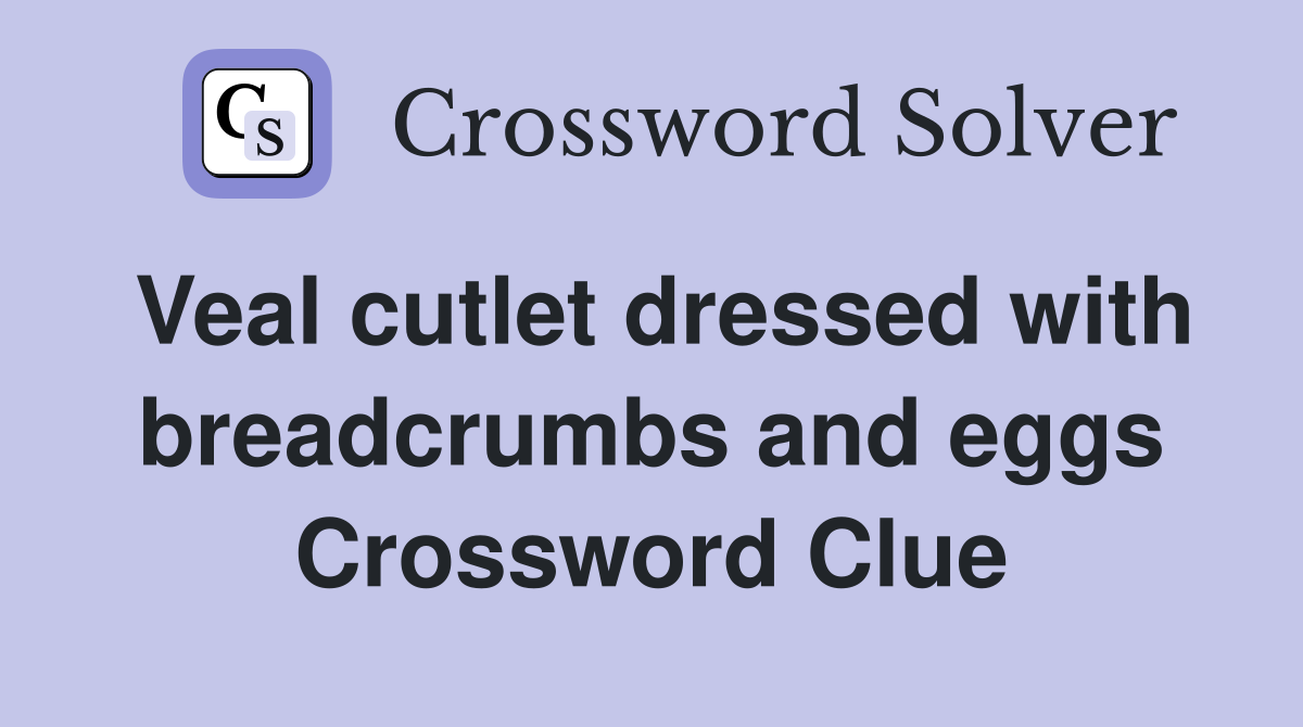 Veal cutlet dressed with breadcrumbs and eggs Crossword Clue